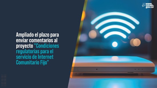 Ampliación del plazo para el envío de comentarios sobre el proyecto «Condiciones regulatorias para el servicio de Internet Comunitario Fijo»
