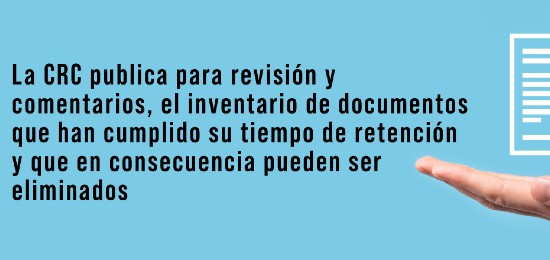 La CRC publica para revisión y comentarios, el inventario de documentos que han cumplido su tiempo de retención y que en consecuencia pueden ser eliminados