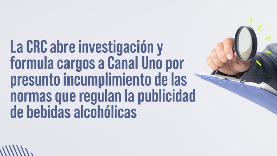 La CRC abre investigación y formula cargos a Canal Uno por presunto incumplimiento de las normas que regulan la publicidad de bebidas alcohólicas