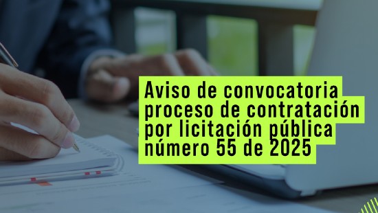 Aviso de convocatoria proceso de contratación por licitación pública número 55 de 2025