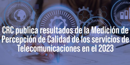 CRC publica resultados de la Medición de Percepción de Calidad de los  servicios de Telecomunicaciones en el 2023