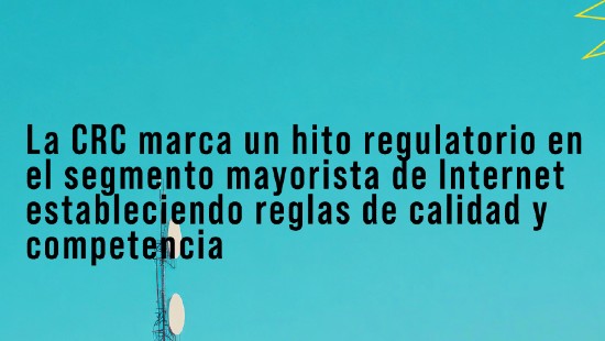 banner-mercado-portador-310325.jpg La CRC marca un hito regulatorio en el segmento mayorista de Internet estableciendo reglas de calidad y competencia