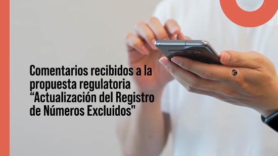 Comentarios recibidos a la propuesta regulatoria “Actualización del Registro de Números Excluidos"