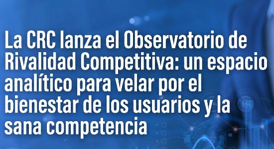 La CRC lanza el Observatorio de Rivalidad Competitiva