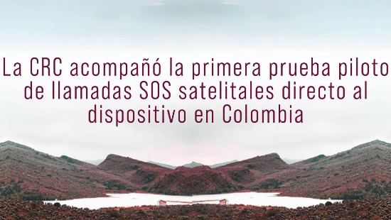 La CRC acompañó la primera prueba piloto de llamadas SOS satelitales directo al dispositivo en Colombia