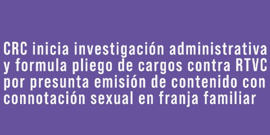 CRC inicia investigación administrativa y formula pliego de cargos contra RTVC por presunta emisión de contenido con connotación sexual en franja familiar