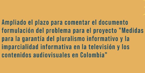 Ampliado el plazo para comentar el documento formulación del problema para el proyecto "Medidas para la garantía del pluralismo informativo y la imparcialidad informativa en la televisión y los contenidos audiovisuales en Colombia"
