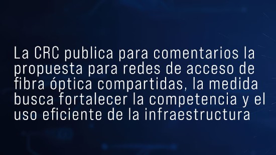 La CRC publica para comentarios la propuesta para redes de acceso de fibra óptica compartidas, la medida busca fortalecer la competencia y el uso eficiente de la infraestructura
