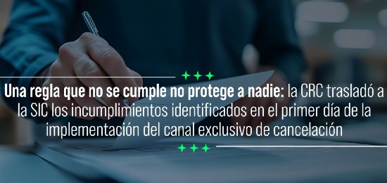 Una regla que no se cumple no protege a nadie: la CRC trasladó a la SIC los incumplimientos identificados en el primer día de la implementación del canal exclusivo de cancelación