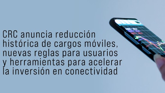 CRC anuncia reducción histórica de cargos móviles, nuevas reglas para usuarios y herramientas para acelerar la inversión en conectividad