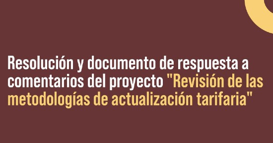 Resolución y documento de respuesta a comentarios del proyecto "Revisión de las metodologías de actualización tarifaria"