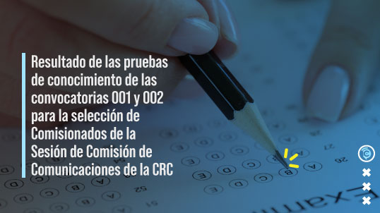 Resultado de las pruebas de conocimiento de las convocatorias 001 y 002 para la selección de Comisionados de la Sesión de Comisión de Comunicaciones de la CRC