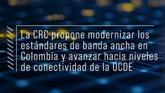 La CRC propone modernizar los estándares de banda ancha en Colombia y avanzar hacia niveles de conectividad de la OCDE