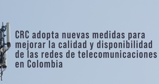 banner-revision-indicadores-disponibilidad-elementos-red-acceso-planes-mejora.jpg CRC adopta nuevas medidas para mejorar la calidad y disponibilidad de las redes de telecomunicaciones en Colombia