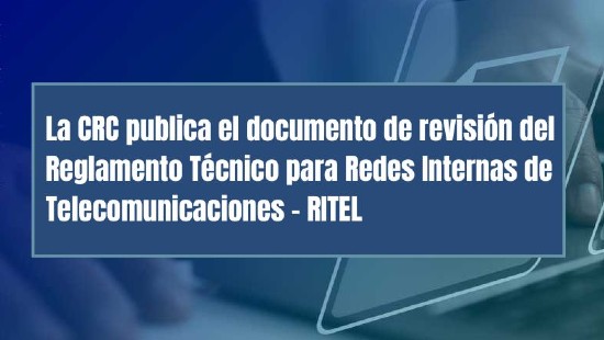 La CRC publica el documento de revisión del Reglamento Técnico para Redes Internas de Telecomunicaciones - RITEL