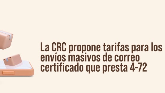 La CRC propone tarifas para los envíos masivos de correo certificado que presta 4-72