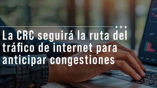 La CRC seguirá la ruta del tráfico de internet para anticipar congestiones