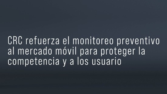 CRC refuerza el monitoreo preventivo al mercado móvil para proteger la competencia y a los usuarios