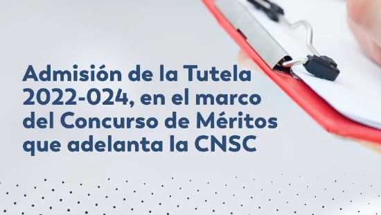 Admisión de la Tutela 2022-24, en el marco del Concurso de Méritos que adelanta la CNSC