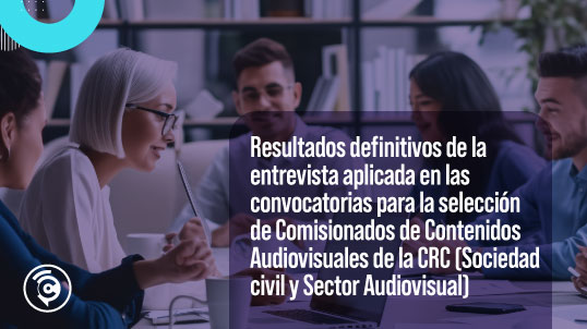 Resultados definitivos de las entrevistas realizadas dentro de las convocatorias del Concurso de Comisionados de Contenidos Audiovisuales de la CRC